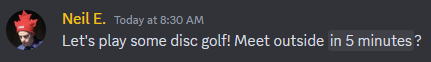 Screenshot of Discord with a sent message containing the text “Let’s play some disc golf! Meet outside in 5 minutes?”. The “in 5 minutes” text is a live-updating time based on the timestamp pasted in.